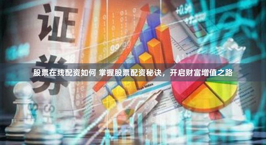 股票在线配资如何 掌握股票配资秘诀，开启财富增值之路