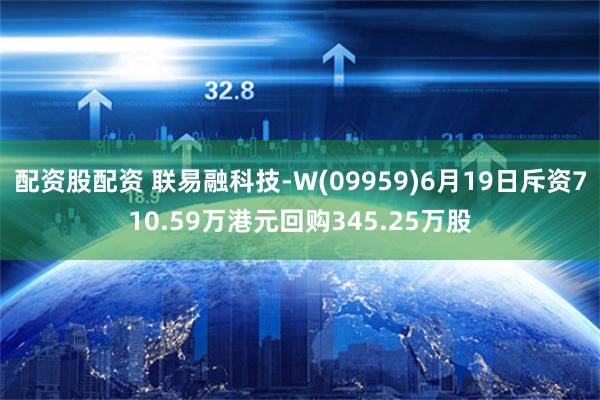 配资股配资 联易融科技-W(09959)6月19日斥资710.59万港元回购34