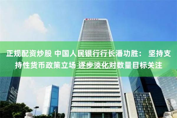 正规配资炒股 中国人民银行行长潘功胜： 坚持支持性货币政策立场 逐步淡化对数量目标关注