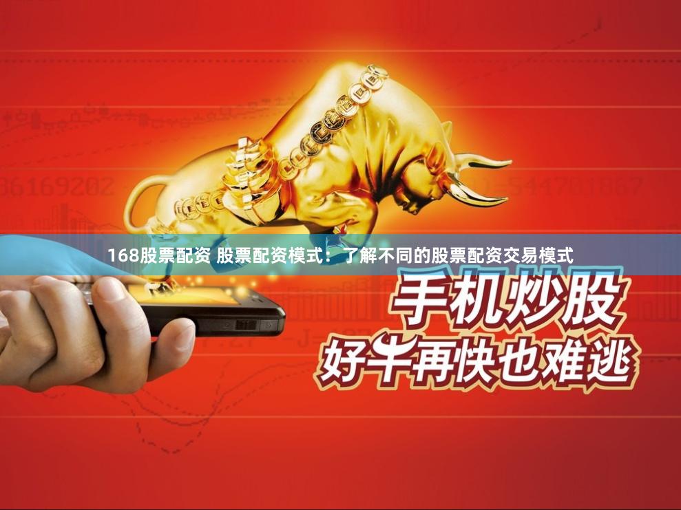 168股票配资 股票配资模式：了解不同的股票配资交易模式