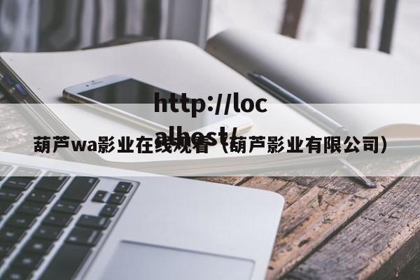 葫芦wa影业在线观看（葫芦影业有限公司）